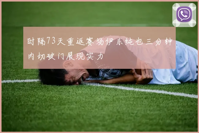 时隔73天重返赛场伊东纯也三分钟内切破门展现实力