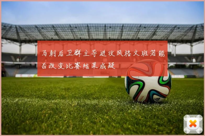 马刺后卫群主导进攻风格文班若能否改变比赛结果成疑